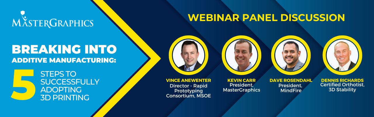 MasterGraphics Presents: Breaking Into Additive Manufacturing - The 5 Steps to Successfully Adopting 3D Printing